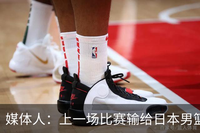 媒体人：上一场比赛输给日本男篮实在很不应该 教练组责任非常大