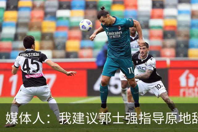 媒体人：我建议郭士强指导原地辞职 他的执教水平太有限了