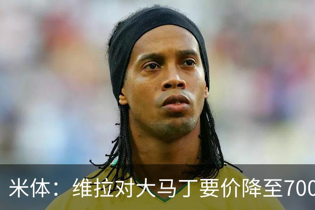 米体：维拉对大马丁要价降至700万欧元，尤文认为还不够低
