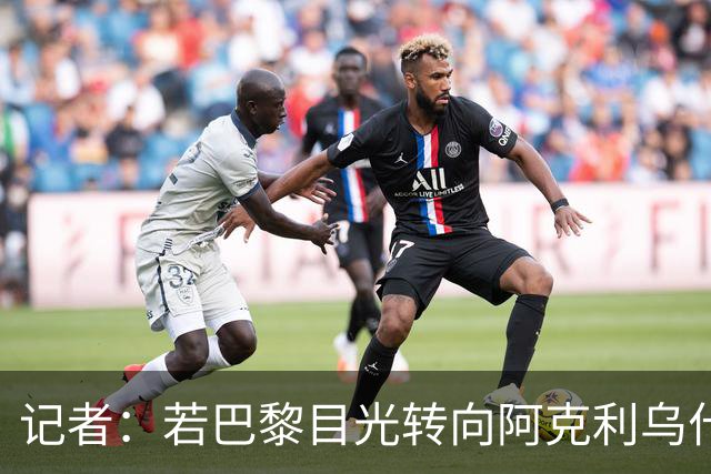 记者：若巴黎目光转向阿克利乌什，利物浦会更有信心签下迪奥曼德