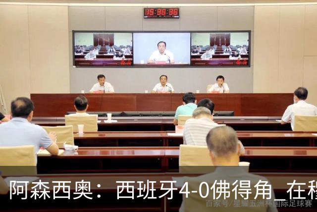 阿森西奥：西班牙4-0佛得角 在穆里尼奥带领下对西甲夺冠很有信心